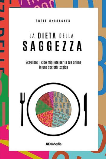 La dieta della saggezza. Scegliere il cibo migliore per la tua anima in una società tossica - Brett McCracken - Libro ADI Media 2022 | Libraccio.it