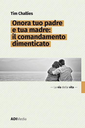 Onora tuo padre e tua madre: il comandamento dimenticato - Tim Challies - Libro ADI Media 2022 | Libraccio.it