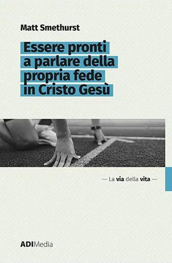 Essere pronti a parlare della propria fede in Cristo Gesù - Matt Smethurst - Libro ADI Media 2022 | Libraccio.it