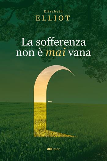 La sofferenza non è mai vana. Una prospettiva cristiana sul dolore. Nuova ediz. - Elizabeth Elliot - Libro ADI Media 2023 | Libraccio.it