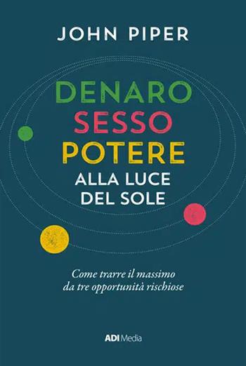 Denaro, sesso e potere alla luce del sole - John Piper - Libro ADI Media 2023 | Libraccio.it
