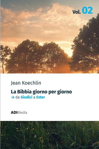 La Bibbia giorno per giorno. Vol. 2: Meditazioni bibliche quotidiane. Da Giudici a Ester - Jean Koechlin - Libro ADI Media 2023 | Libraccio.it