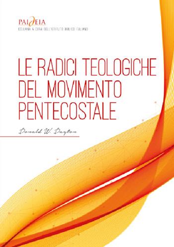 Le radici teologiche del movimento pentecostale. Un'analisi storico-teologica - Donald W. Dayton - Libro ADI Media 2024, Paideia | Libraccio.it