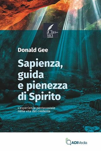 Sapienza, guida e pienezza di Spirito. L’esperienza pentecostale nella vita del credente - Donald Gee - Libro ADI Media 2024, I classici | Libraccio.it