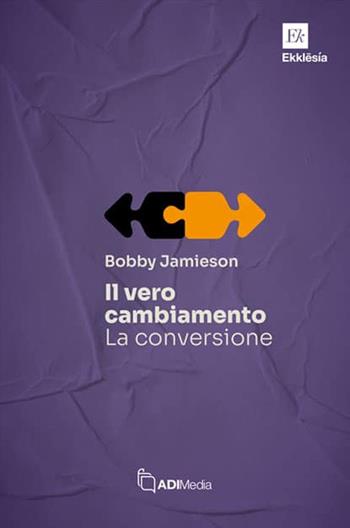 Il vero cambiamento: la conversione - Bobby Jamieson - Libro ADI Media 2024, Ekklesia | Libraccio.it