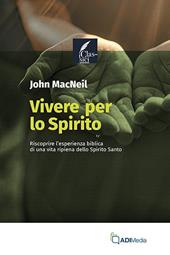 Vivere per lo Spirito. Riscoprire l'esperienza biblica di una vita ripiena dello Spirito Santo