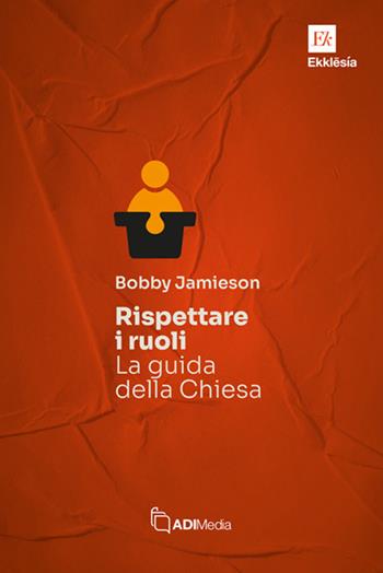 Rispettare i ruoli. La guida della chiesa - Bobby Jamieson - Libro ADI Media 2024, Ekklesia | Libraccio.it