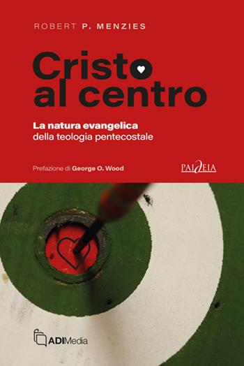 Cristo al centro. La natura evangelica della teologia pentecostale - Robert P. Menzies - Libro ADI Media 2024, Paideia | Libraccio.it