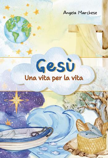 Gesù: una vita per la vita - Angela Marchese - Libro ADI Media 2024 | Libraccio.it
