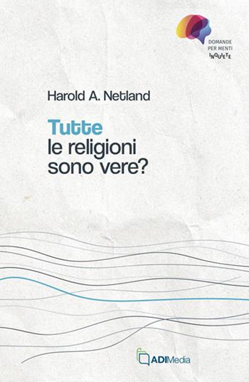 Tutte le religioni sono vere? - Harold A. Netland - Libro ADI Media 2024, Domande per menti inquiete | Libraccio.it