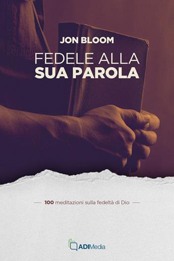 Fedele alla sua parola. 100 meditazioni sulla fedeltà di Dio - Jon Bloom - Libro ADI Media 2025 | Libraccio.it