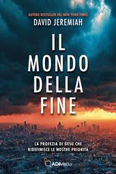 Il mondo della fine. La profezia di Gesù che ridefinisce le nostre priorità