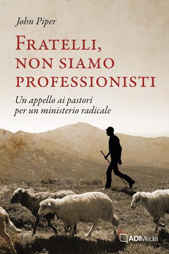 Fratelli, non siamo professionisti. Un appello ai pastori per un ministerio radicale - John Piper - Libro ADI Media 2025 | Libraccio.it