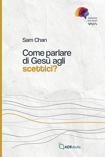 Come parlare di Gesù agli scettici? - Sam Chan - Libro ADI Media 2025 | Libraccio.it