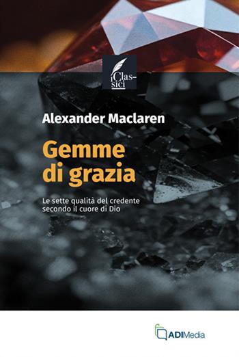 Gemme di grazia. Le sette qualità del credente secondo il cuore di Dio - Alexander McLaren - Libro ADI Media 2025 | Libraccio.it