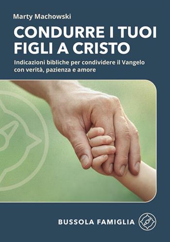 Condurre i tuoi figli a Cristo. Indicazioni bibliche per condividere il Vangelo con verità, pazienza e amore - Marty Machowski - Libro ADI Media 2025, Bussola famiglia | Libraccio.it