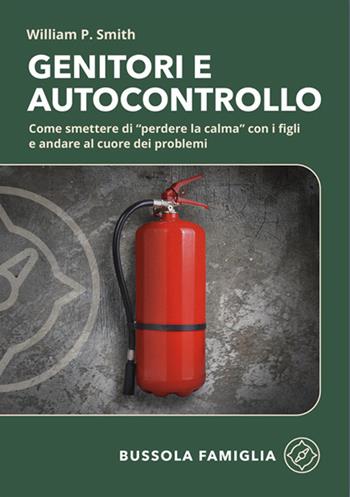 Genitori e autocontrollo. Come smettere di “perdere la calma” con i figli e andare al cuore dei problemi - William P. Smith - Libro ADI Media 2025, Bussola famiglia | Libraccio.it