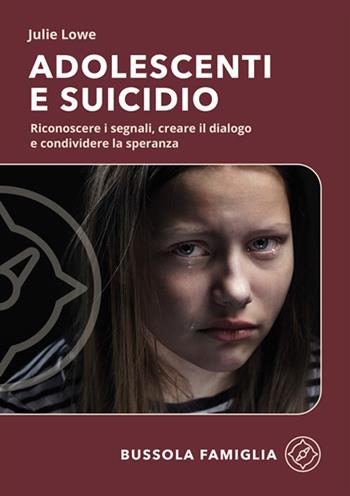 Adolescenti e suicidio. Riconoscere i segnali, creare il dialogo e condividere la speranza - Julie Lowe - Libro ADI Media 2025, Bussola famiglia | Libraccio.it