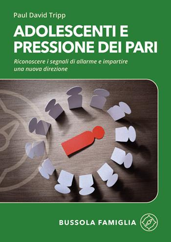 Adolescenti e pressione dei pari. Riconoscere i segnali di allarme e impartire una nuova direzione - Paul David Tripp - Libro ADI Media 2026, Bussola famiglia | Libraccio.it