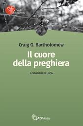 Il cuore della preghiera. Il vangelo di Luca