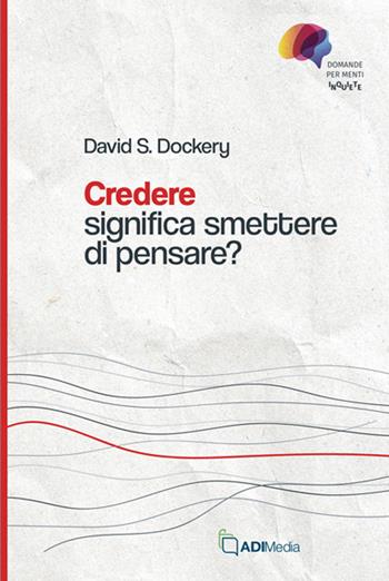 Credere significa smettere di pensare? - David S. Dockery - Libro ADI Media 2026, Domande per menti inquiete | Libraccio.it