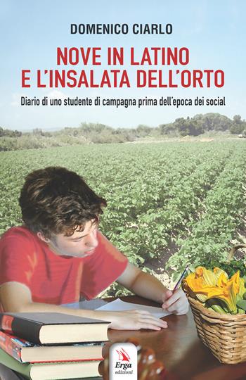 Nove in latino e l'insalata dell'orto. Diario di uno studente di campagna prima dell’epoca dei social - Domenico Ciarlo - Libro ERGA 2017 | Libraccio.it