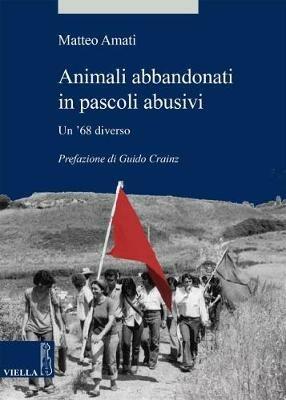 Animali abbandonati in pascoli abusivi. Un '68 diverso - Matteo Amati - Libro Viella 2018, Alia | Libraccio.it