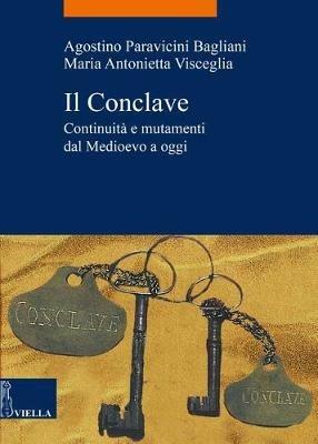 Il Conclave. Continuità e mutamenti dal Medioevo a oggi - Agostino Paravicini Bagliani, Maria Antonietta Visceglia - Libro Viella 2018, La storia. Temi | Libraccio.it