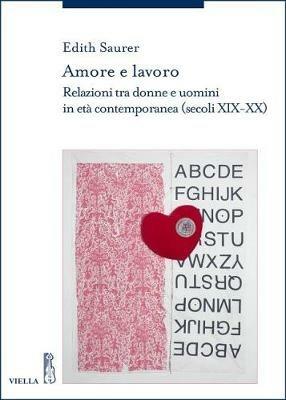 Amore e lavoro. Relazioni tra donne e uomini in età contemporanea (secoli XIX-XX) - Edith Saurer - Libro Viella 2018, Storia delle donne e di genere | Libraccio.it