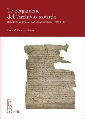 Le pergamene dell'archivio Savardo. Regesto ed edizione di documenti vicentini (1308-1430)  - Libro Viella 2018, Fonti e studi di storia veneta | Libraccio.it