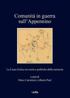 Comunità in guerra sull'Appennino. La Linea Gotica tra storia e politiche della memoria  - Libro Viella 2018, I libri di Viella | Libraccio.it
