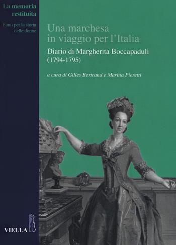 Una marchesa in viaggio per l'Italia. Diario di Margherita Boccapaduli (1794-1795)  - Libro Viella 2019, La memoria restituita | Libraccio.it