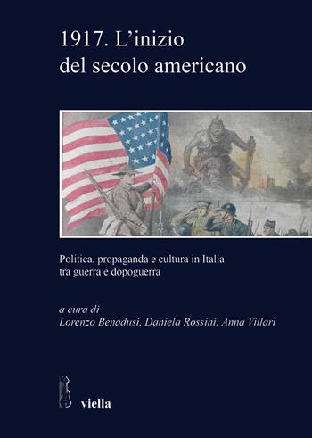 1917. L'inizio del secolo americano. Politica, propaganda e cultura in Italia tra guerra e dopoguerra  - Libro Viella 2018, Studi e ricerche. Università di Roma Tre | Libraccio.it