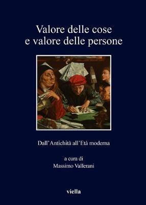 Valore delle cose e valore delle persone. Dall’antichità all’età moderna  - Libro Viella 2019, I libri di Viella | Libraccio.it