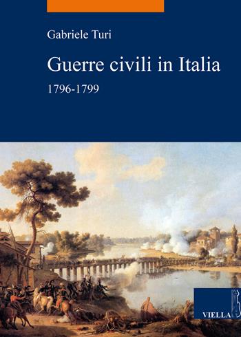 Guerre civili in Italia (1796-1799) - Gabriele Turi - Libro Viella 2019, La storia. Temi | Libraccio.it