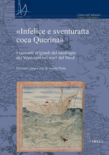 «Infeliçe e sventuratta coca Querina». I racconti originali del naufragio dei Veneziani nei mari del Nord  - Libro Viella 2019, Interadria | Libraccio.it