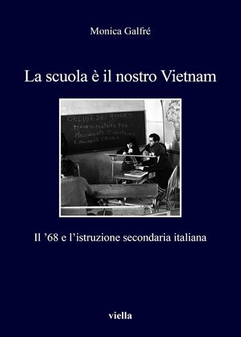 La scuola è il nostro Vietnam. Il ’68 e l’istruzione secondaria italiana - Monica Galfrè - Libro Viella 2019, I libri di Viella | Libraccio.it
