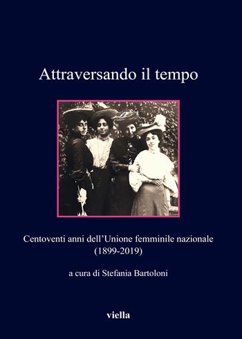 Attraversando il tempo. Centoventi anni dell'Unione femminile nazionale (1899-2019)  - Libro Viella 2019, Collana dell'Unione femminile nazionale | Libraccio.it