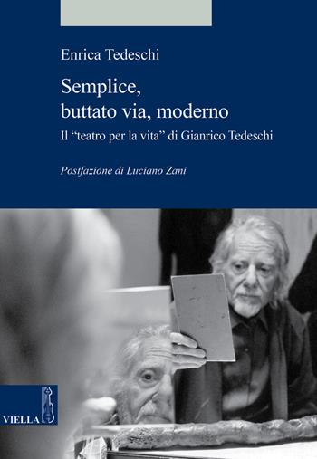 Semplice, buttato via, moderno. Il «teatro per la vita» di Gianrico Tedeschi - Enrica Tedeschi - Libro Viella 2019, Alia | Libraccio.it
