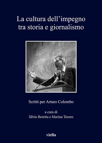 La cultura dell'impegno tra storia e giornalismo. Scritti per Arturo Colombo  - Libro Viella 2019, I libri di Viella | Libraccio.it