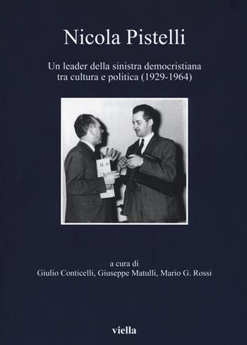 Nicola Pistelli. Un leader della Sinistra democristiana tra cultura e politica (1929-1964)  - Libro Viella 2019, I libri di Viella | Libraccio.it