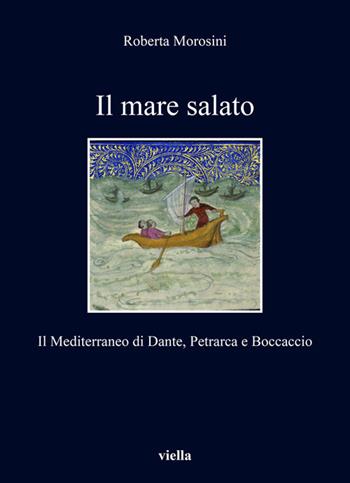Il mare salato. Il Mediterraneo di Dante, Petrarca e Boccaccio - Roberta Morosini - Libro Viella 2020, I libri di Viella | Libraccio.it