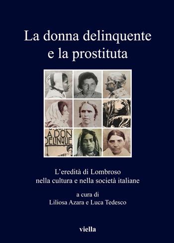 La donna delinquente e la prostituta. L'eredità di Lombroso nella cultura e nella società italiane  - Libro Viella 2019, I libri di Viella | Libraccio.it