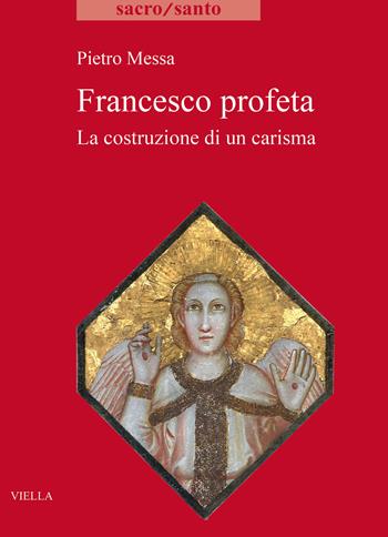 Francesco profeta. La costruzione di un carisma - Pietro Messa - Libro Viella 2020, Sacro/Santo. Nuova serie | Libraccio.it