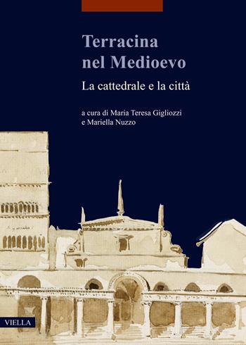 Terracina nel Medioevo. La cattedrale e la città  - Libro Viella 2020, I libri di Viella. Arte | Libraccio.it