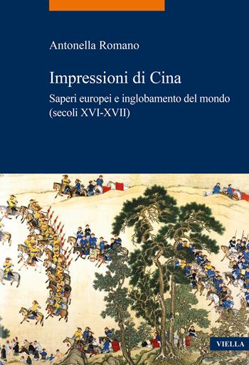 Impressioni di Cina. Saperi europei e inglobamento del mondo (secoli XVI-XVII) - Antonella Romano - Libro Viella 2020, La storia. Temi | Libraccio.it