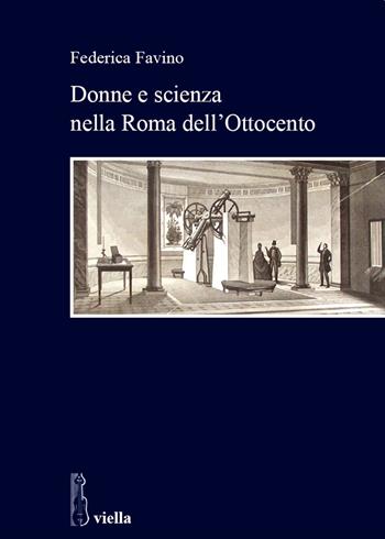 Donne e scienza nella Roma dell'800 - Federica Favino - Libro Viella 2020, Studi di storia. Sapienza Univ. di Roma | Libraccio.it