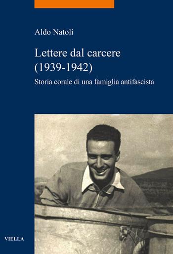 Lettere dal carcere (1939-1942). Storia corale di una famiglia antifascista - Aldo Natoli - Libro Viella 2020, La storia. Temi | Libraccio.it