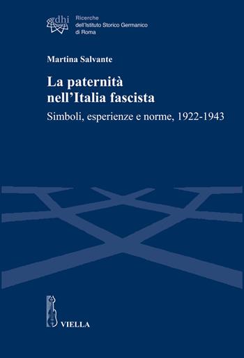 La paternità nell'Italia fascista. Simboli, esperienze e norme, 1922-1943 - Martina Salvante - Libro Viella 2020, Ricerche dell'Istituto Storico Germanico di Roma | Libraccio.it