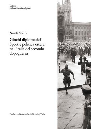 Giochi diplomatici. Sport e politica estera nell'Italia del secondo dopoguerra - Nicola Sbetti - Libro Viella 2020, Ludica: collana di storia del gioco | Libraccio.it